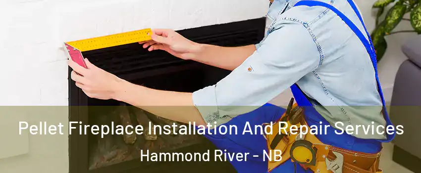 Pellet Fireplace Installation And Repair Services Hammond River - NB