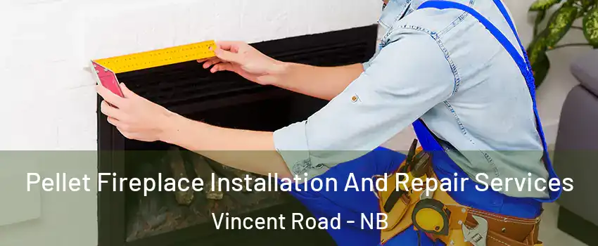  Pellet Fireplace Installation And Repair Services Vincent Road - NB