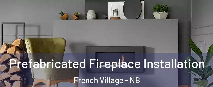  Prefabricated Fireplace Installation French Village - NB