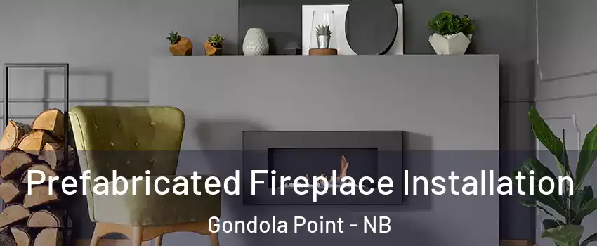  Prefabricated Fireplace Installation Gondola Point - NB