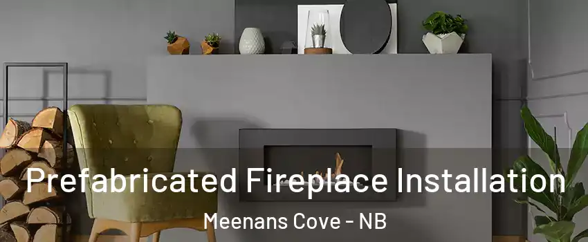  Prefabricated Fireplace Installation Meenans Cove - NB