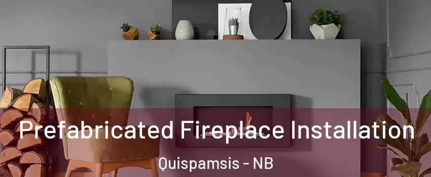 Prefabricated Fireplace Installation Quispamsis - NB