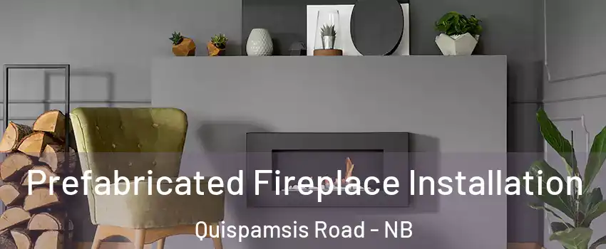 Prefabricated Fireplace Installation Quispamsis Road - NB