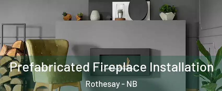  Prefabricated Fireplace Installation Rothesay - NB