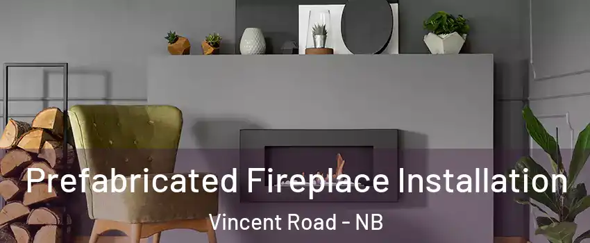 Prefabricated Fireplace Installation Vincent Road - NB