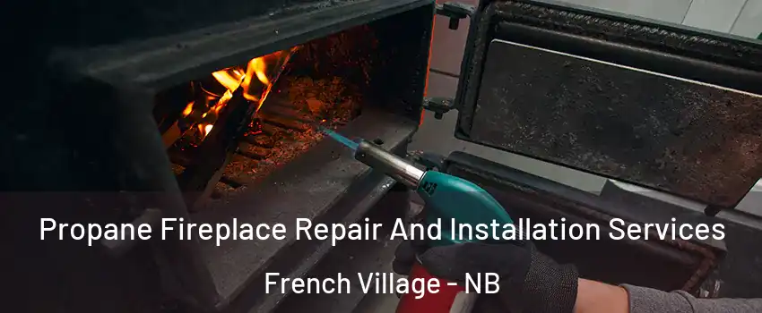  Propane Fireplace Repair And Installation Services French Village - NB