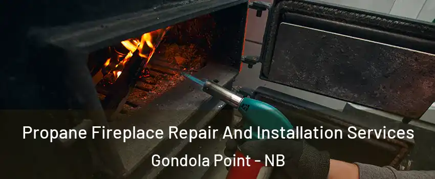  Propane Fireplace Repair And Installation Services Gondola Point - NB