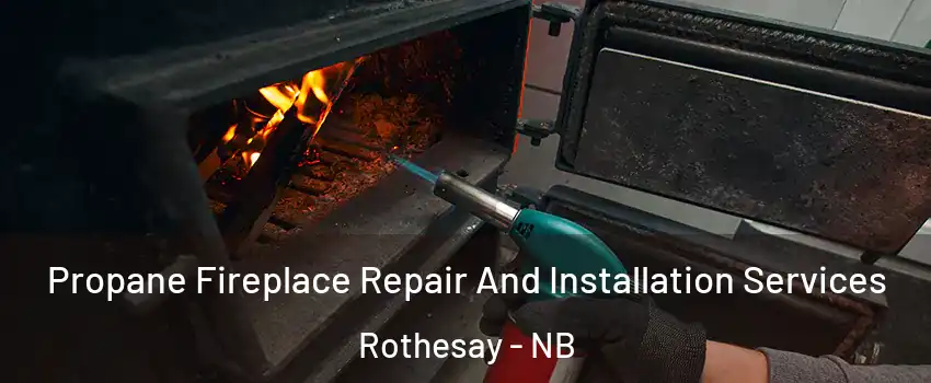 Propane Fireplace Repair And Installation Services Rothesay - NB
