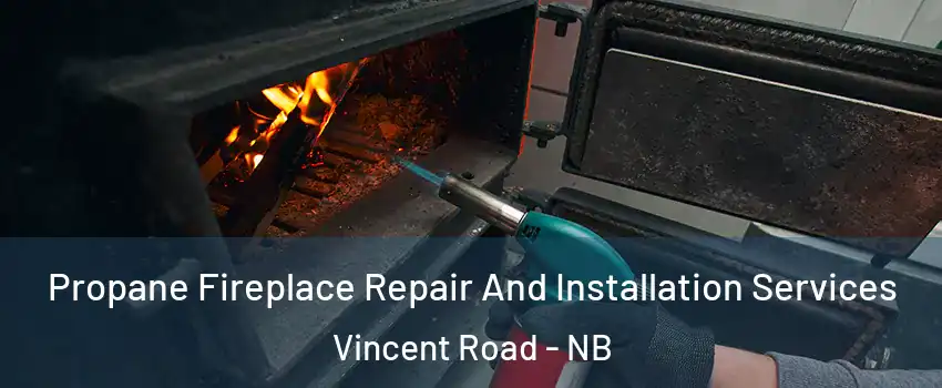  Propane Fireplace Repair And Installation Services Vincent Road - NB