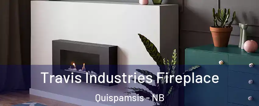 Travis Industries Fireplace Quispamsis - NB
