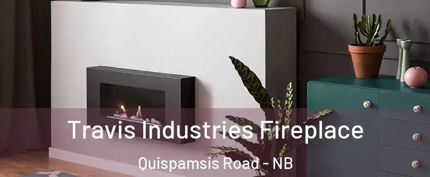 Travis Industries Fireplace Quispamsis Road - NB
