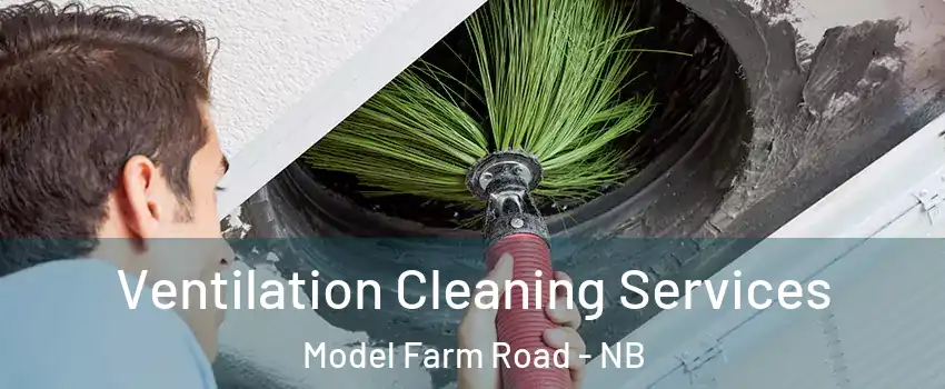 Ventilation Cleaning Services Model Farm Road - NB