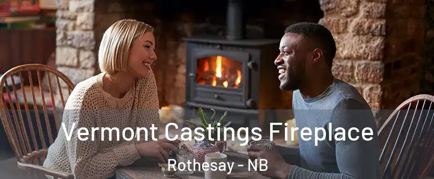  Vermont Castings Fireplace Rothesay - NB