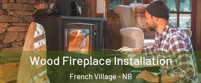  Wood Fireplace Installation French Village - NB