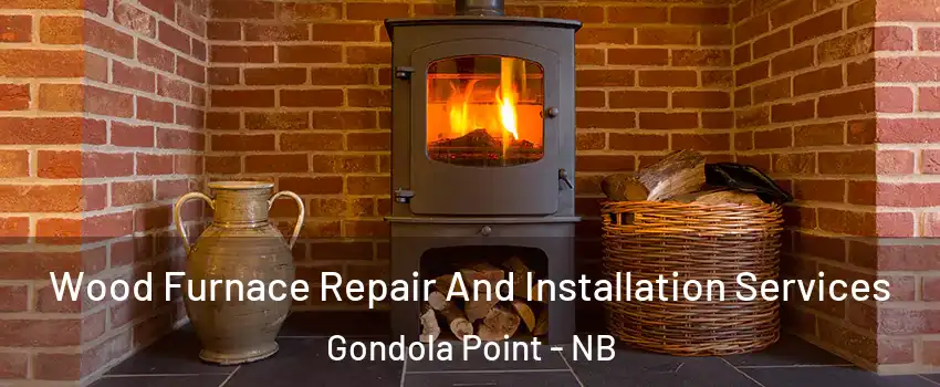  Wood Furnace Repair And Installation Services Gondola Point - NB