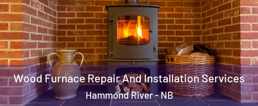  Wood Furnace Repair And Installation Services Hammond River - NB
