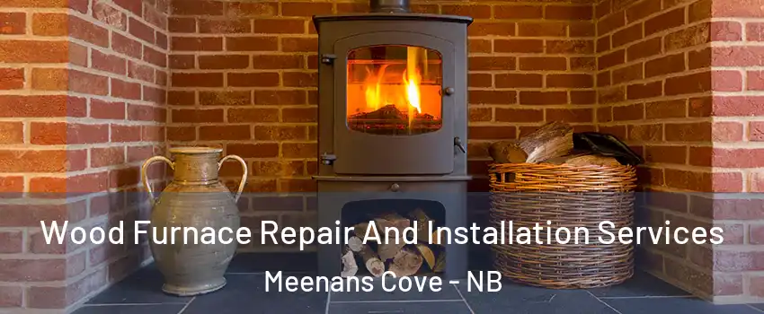  Wood Furnace Repair And Installation Services Meenans Cove - NB
