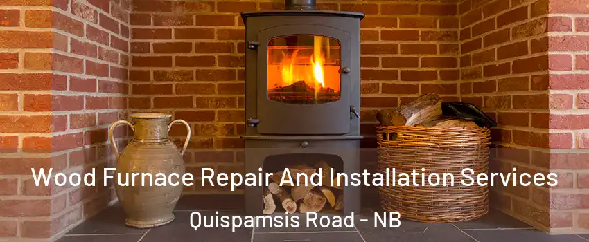  Wood Furnace Repair And Installation Services Quispamsis Road - NB