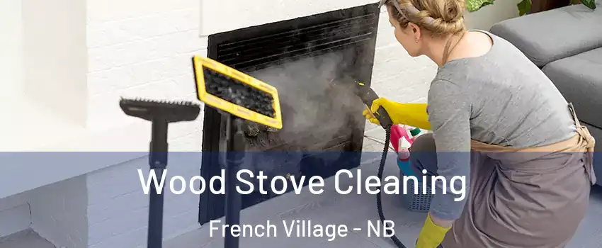  Wood Stove Cleaning French Village - NB