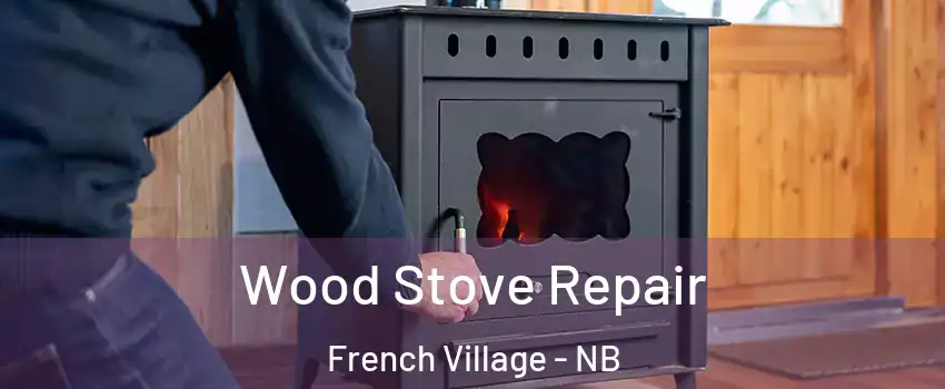  Wood Stove Repair French Village - NB